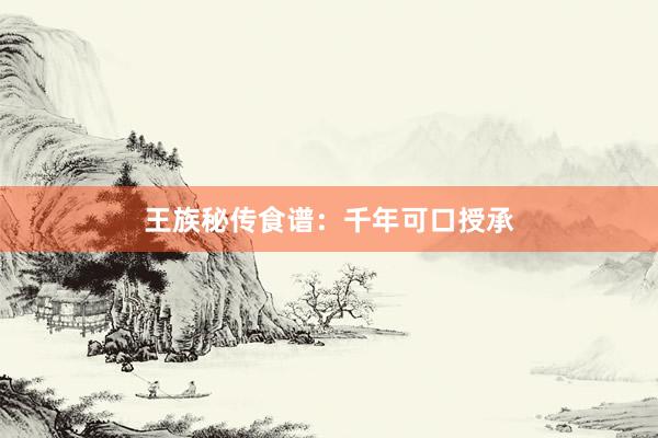 王族秘传食谱：千年可口授承